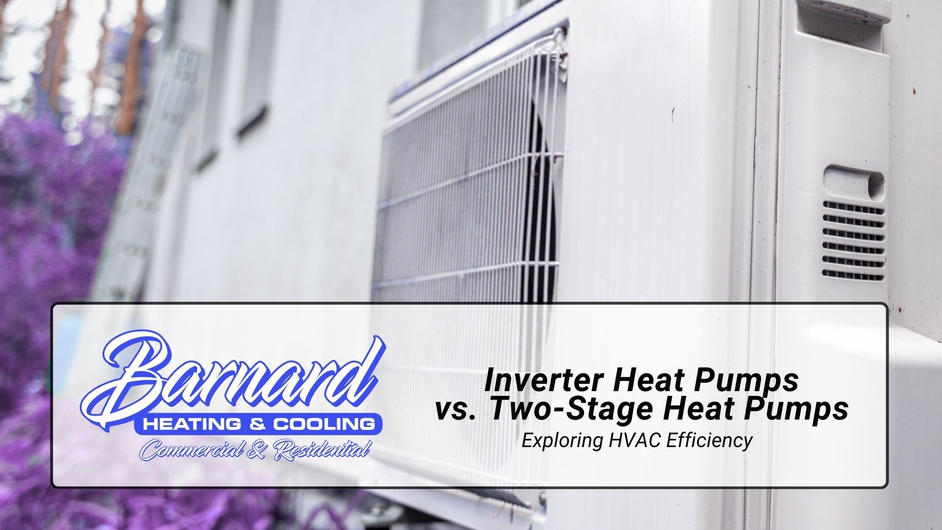 Copy of Inverter Heat Pumps vs. Two-Stage Heat Pumps Exploring HVAC Efficiency